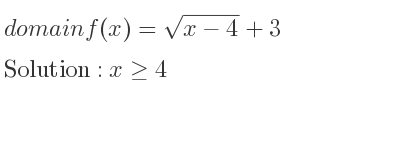 The domain of f(x)=sqrt(x-4)+3 is x>= 4